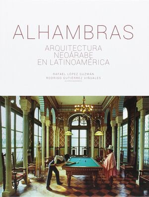 ALHAMBRAS: ARQUITECTURA NEOÁRABE EN LATINOAMÉRICA