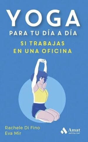 YOGA PARA TU DÍA A DÍA. SI TRABAJAS EN UNA OFICINA