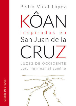 KÔAN INSPIRADOS EN SAN JUAN DE LA CRUZ. LUCES DE OCCIDENTE PARA ILUMINAR EL CAMI