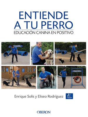 ENTIENDE A TU PERRO. EDUCACIÓN CANINA EN POSITIVO