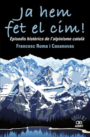 JA HEM FET EL CIM! EPISODIS HISTÒRICS DE L'ALPINISME CATALÀ