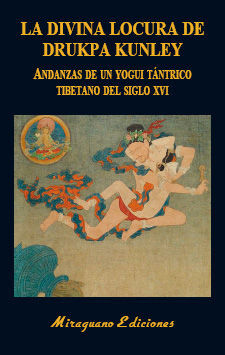 LA DIVINA LOCURA DE DRUKPA KUNLEY. ANDANZAS DE UN YOGUI TÁNTRICO TIBETANO