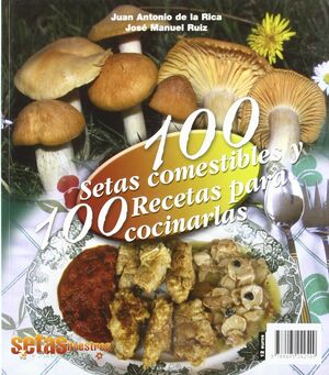 CIEN SETAS COMESTIBLES Y CIEN RECETAS PARA COCINARLAS