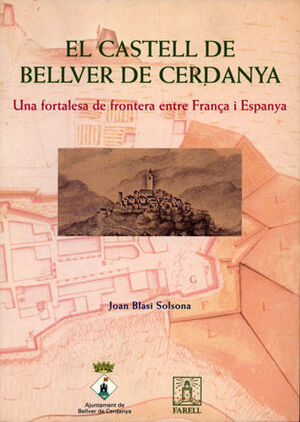 EL CASTELL DE BELLVER DE CERDANYA. UNA FORTALESA DE FRONTERA ENTRE FRANÇA I ESPA