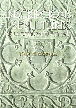 INSCRIPCIONS I SEPULTURES DE LA CATEDRAL DE GIRONA