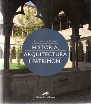 UNIVERSITAT DE GIRONA: HISTÒRIA, ARQUITECTURA I PATRIMONI