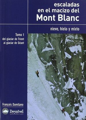 ESCALADAS EN EL MACIZO DEL MONT BLANC. NIEVE, HIELO Y MIXTO VOL.1